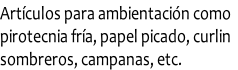 Artículos para ambientación como
pirotecnia fría, papel picado, curlin
sombreros, campanas, etc.

